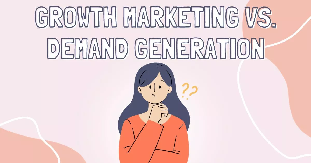 Growth Marketing vs. Demand Generation