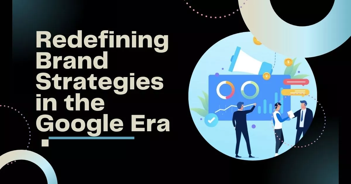 Redefining Brand Strategies in the Google Era