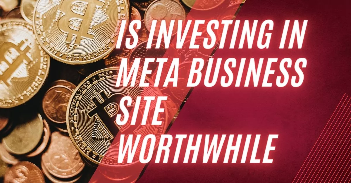 Is Investing in Meta Business Site Worthwhile