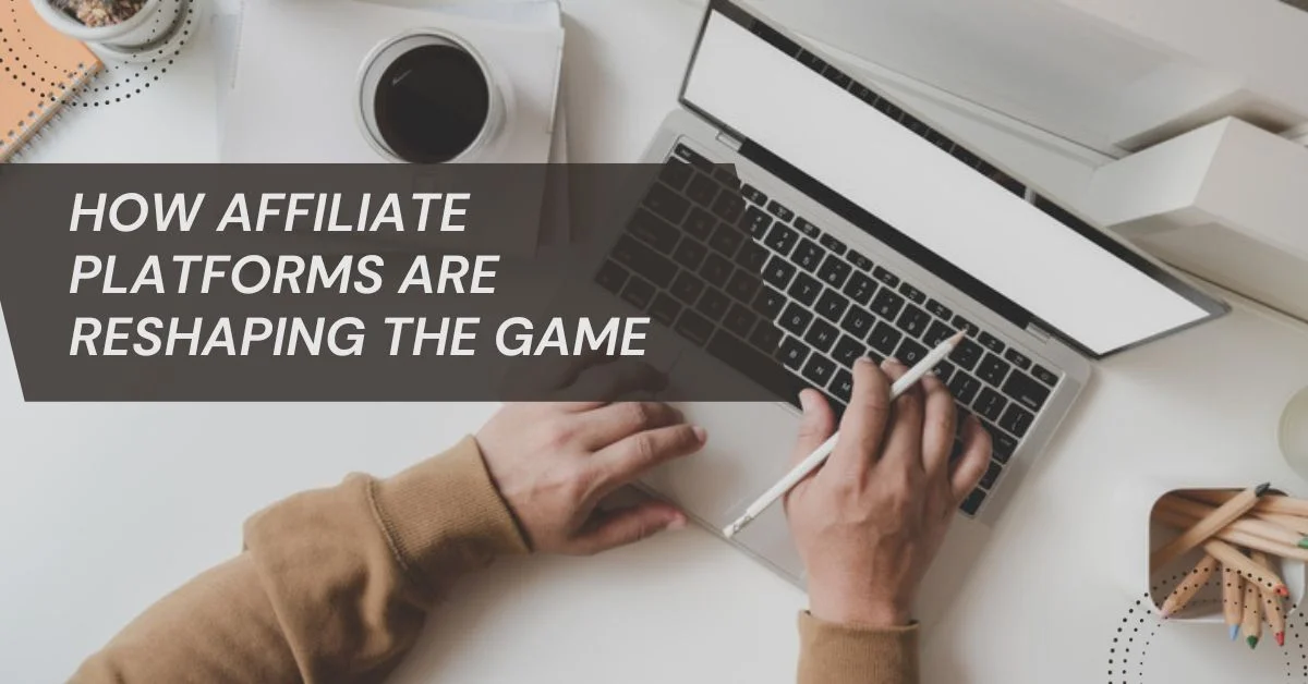 How Affiliate Platforms are Reshaping the Game