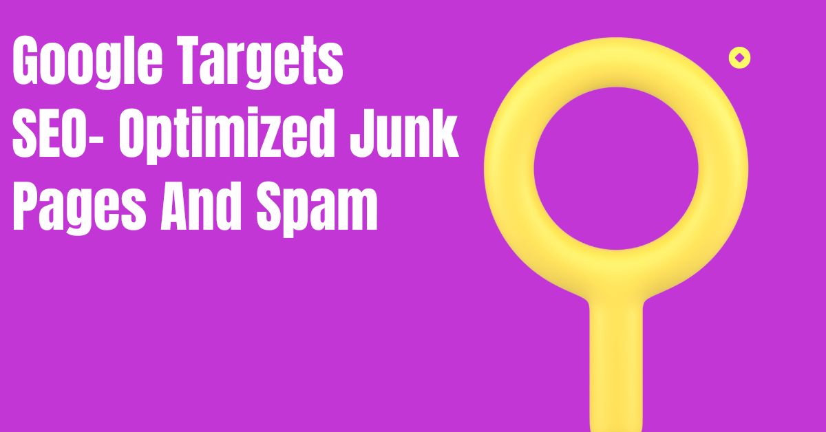 Google Targets SEO-Optimized Junk Pages and Spam